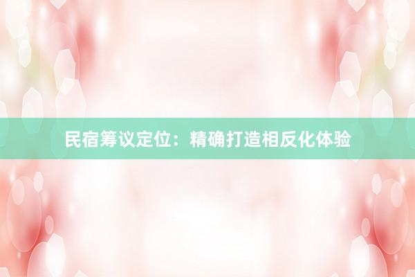 民宿筹议定位：精确打造相反化体验