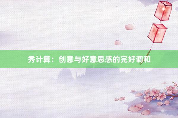 秀计算：创意与好意思感的完好调和
